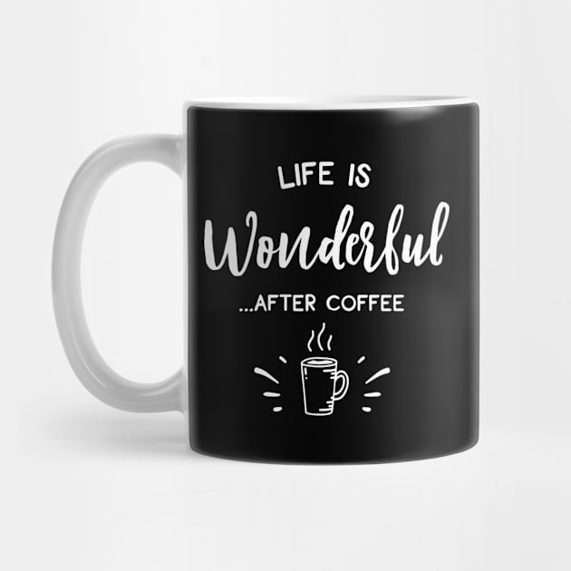 Life Is Wonderful After Coffee by ThrivingTees